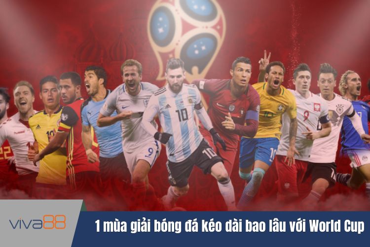 1 mùa giải bóng đá kéo dài bao lâu với World Cup