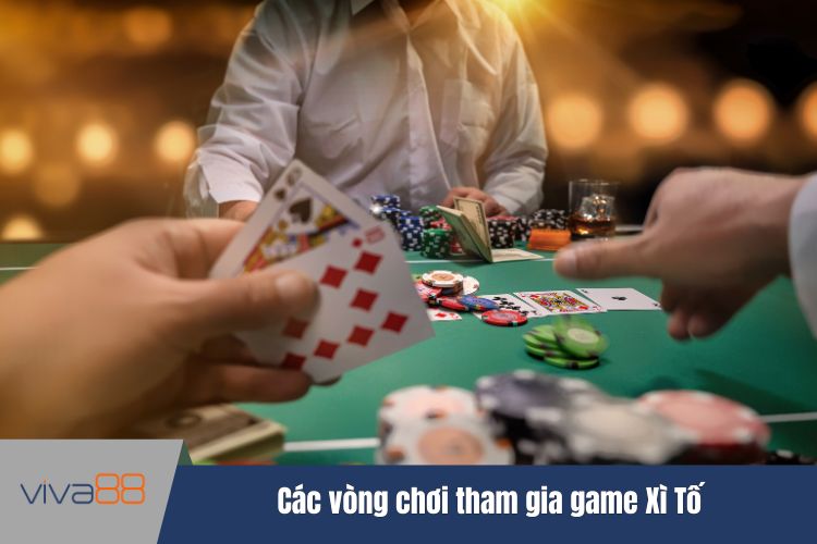 Các vòng chơi tham gia game Xì Tố