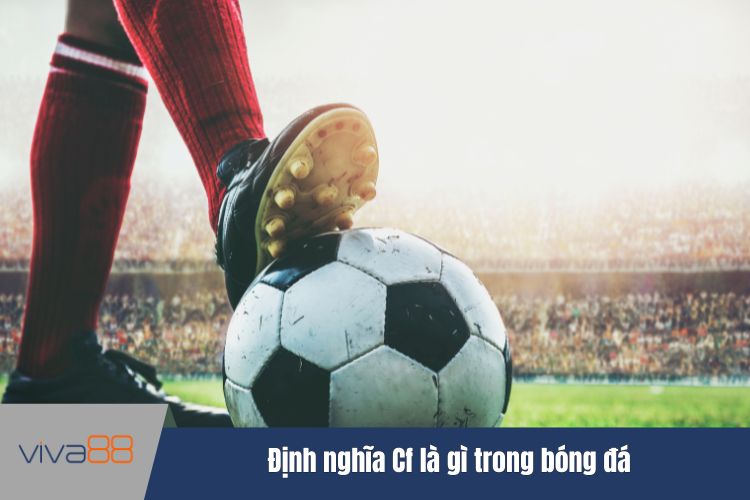 Định nghĩa Cf là gì trong bóng đá