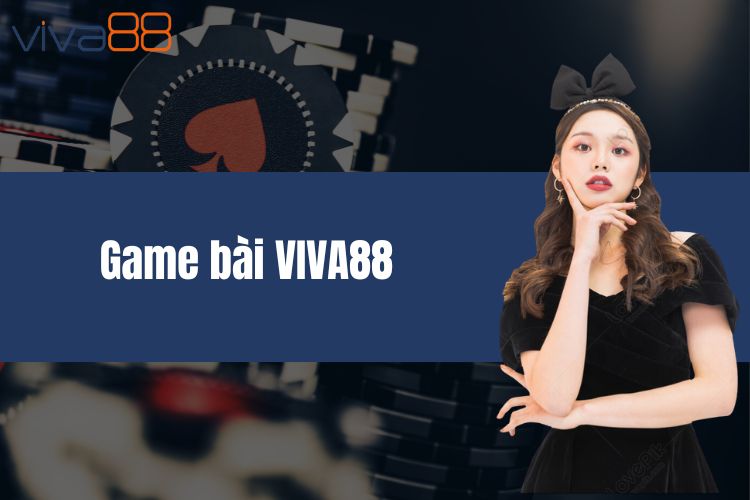 Game bài VIVA88 - Địa điểm cá cược đáng chơi nhất 2024