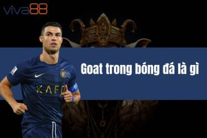 Goat trong bóng đá là gì? Cái tên nào là Goat trong lịch sử