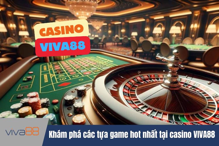 Khám phá các tựa game hot nhất tại casino VIVA88