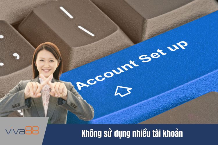 Không sử dụng nhiều tài khoản