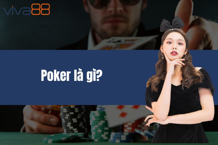 Poker là gì? Tìm hiểu toàn tập luật chơi cho người mới