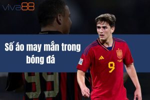 Số áo may mắn trong bóng đá - Thông tin mới nhất tại VIVA88