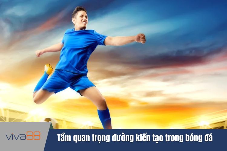 Sự quan trọng của đường kiến tạo trong bóng đá