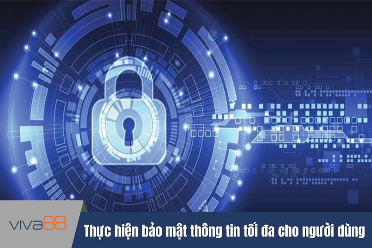 Thực hiện bảo mật thông tin tối đa cho người dùng