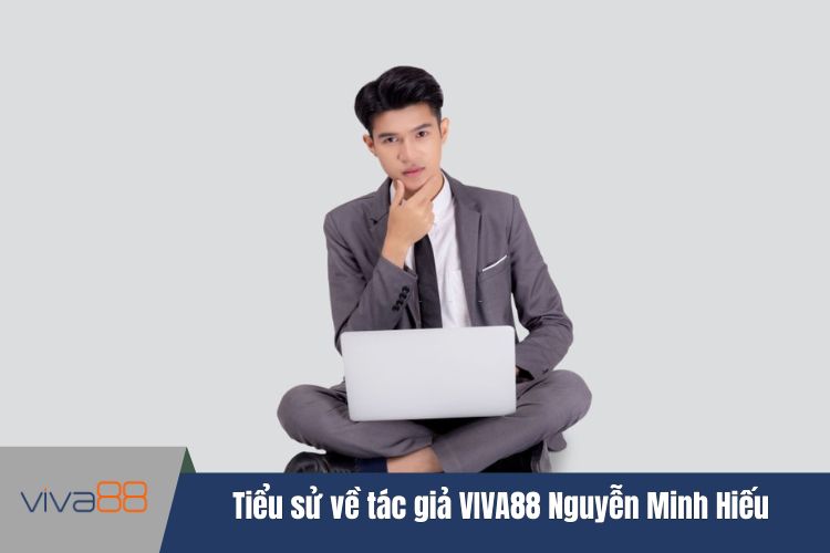 Tiểu sử về tác giả VIVA88 Nguyễn Minh Hiếu