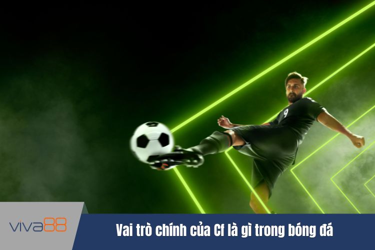 Vai trò chính của Cf là gì trong bóng đá